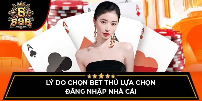 Lý do chọn bet thủ lựa chọn đăng nhập nhà cái