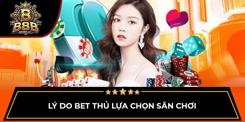 Lý do bet thủ lựa chọn sân chơi