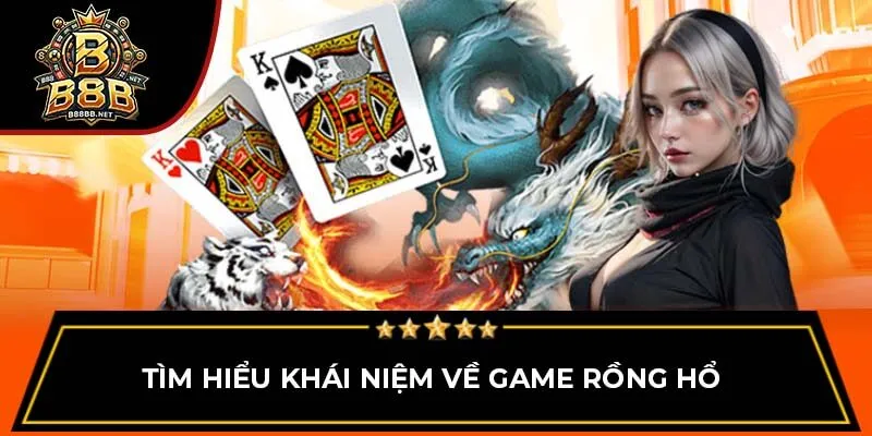 Tìm hiểu khái niệm về game Rồng Hổ 