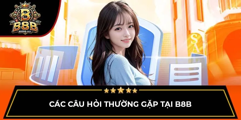 Các câu hỏi thường gặp tại B8B