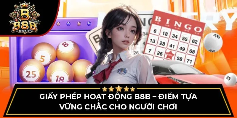 Giấy phép hoạt động B8B – Điểm tựa vững chắc cho người chơi