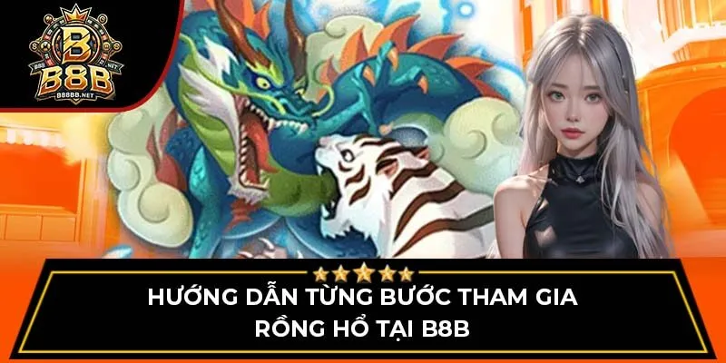 Hướng dẫn từng bước tham gia Rồng Hổ tại B8B