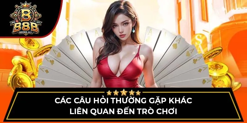 Các câu hỏi thường gặp khác liên quan đến trò chơi