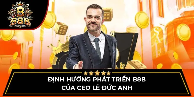 Định hướng phát triển B8B của CEO Lê Đức Anh