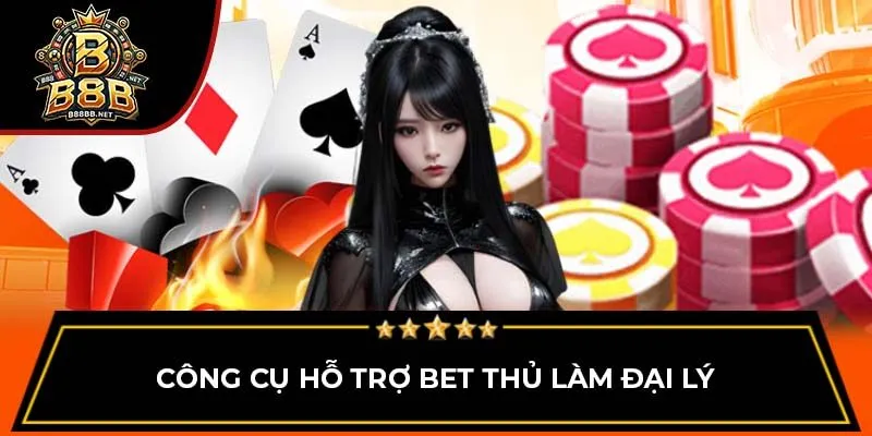 Công cụ hỗ trợ bet thủ làm đại lý