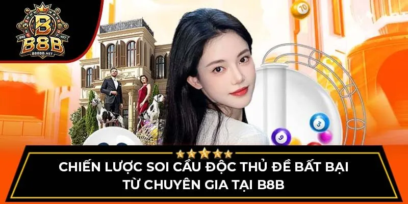 Chiến lược soi cầu độc thủ đề bất bại từ chuyên gia tại B8B