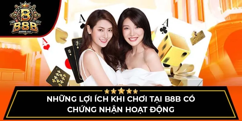 Những lợi ích khi chơi tại B8B có chứng nhận hoạt động