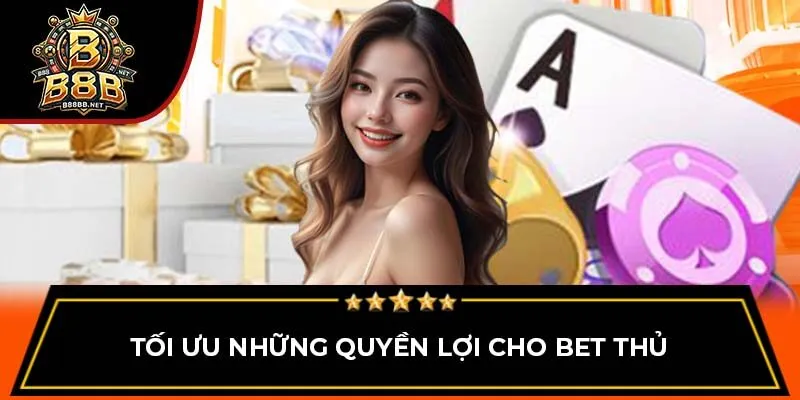 Tối ưu những quyền lợi cho bet thủ