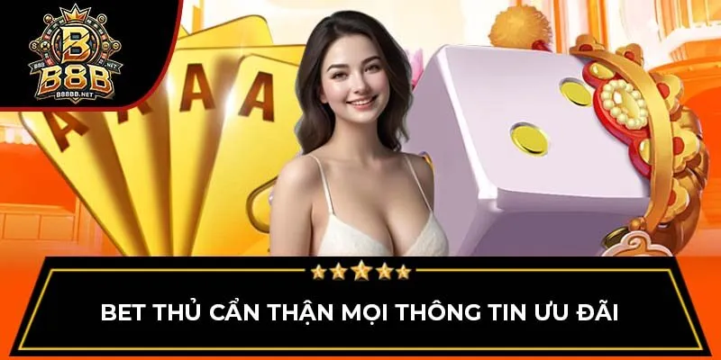 Bet thủ cẩn thận mọi thông tin ưu đãi