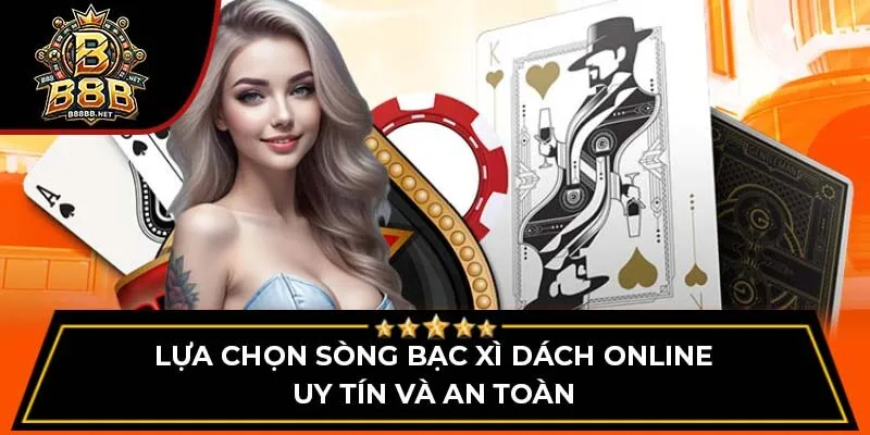 Lựa chọn sòng bạc xì dách online uy tín và an toàn